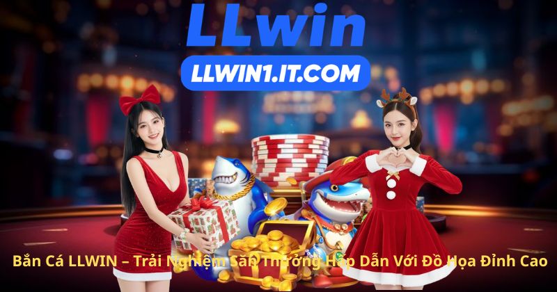 Bắn Cá LLWIN – Trải Nghiệm Săn Thưởng Hấp Dẫn Với Đồ Họa Đỉnh Cao